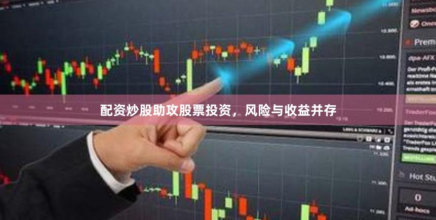 配资炒股助攻股票投资，风险与收益并存