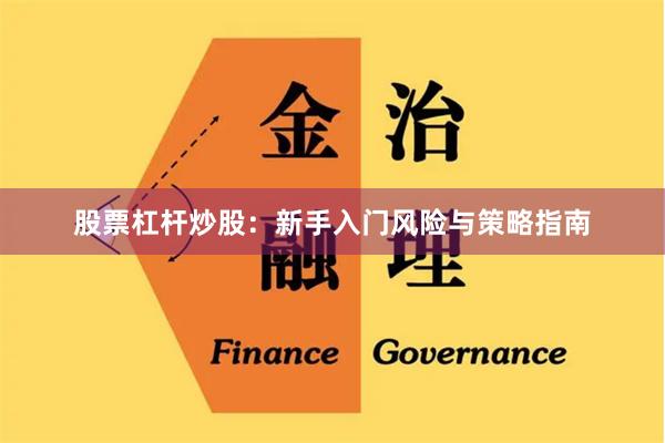 股票杠杆炒股：新手入门风险与策略指南