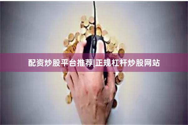 配资炒股平台推荐|正规杠杆炒股网站